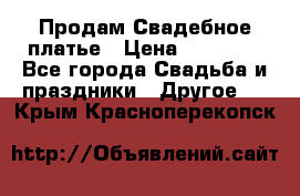 Продам Свадебное платье › Цена ­ 20 000 - Все города Свадьба и праздники » Другое   . Крым,Красноперекопск